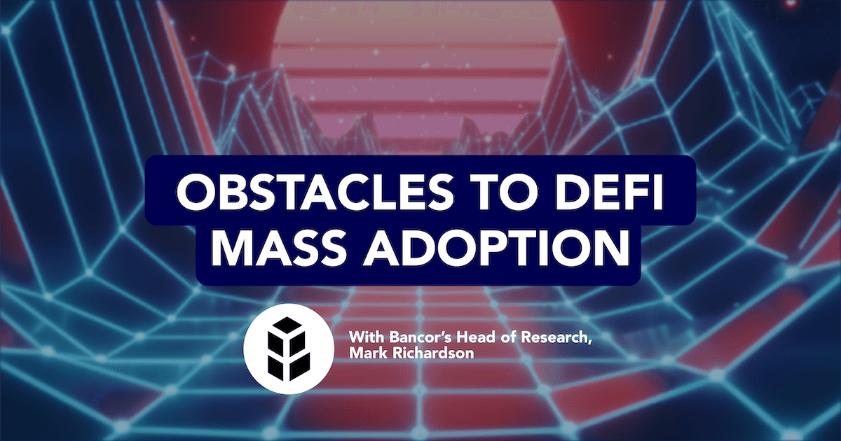Understanding The Obstacles To Mass Adoption Of DeFi With Mark Richardson Of Bancor
